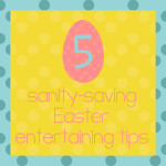 5 Tips for Making Easter Entertaining Easier
