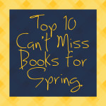 Top 10 Can’t Miss Books for Spring