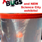 XTreme Bugs and New Additions to Union Station’s Science City!