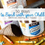 50 Ways to Bond with your Child (Without Leaving the House)