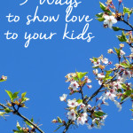 5 Ways to Show Love to Your Kids (Without Just Saying “I Love You”)