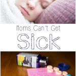 Moms Can’t Get Sick!