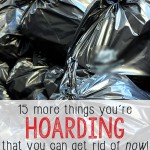 15 More Things You’re Hoarding that You Can Get Rid of Right Now!