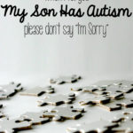 When I Tell You my Son has Autism, Please Don’t Say “I’m Sorry.”